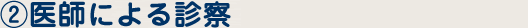 2.医師による診察（視診、触診）、診断